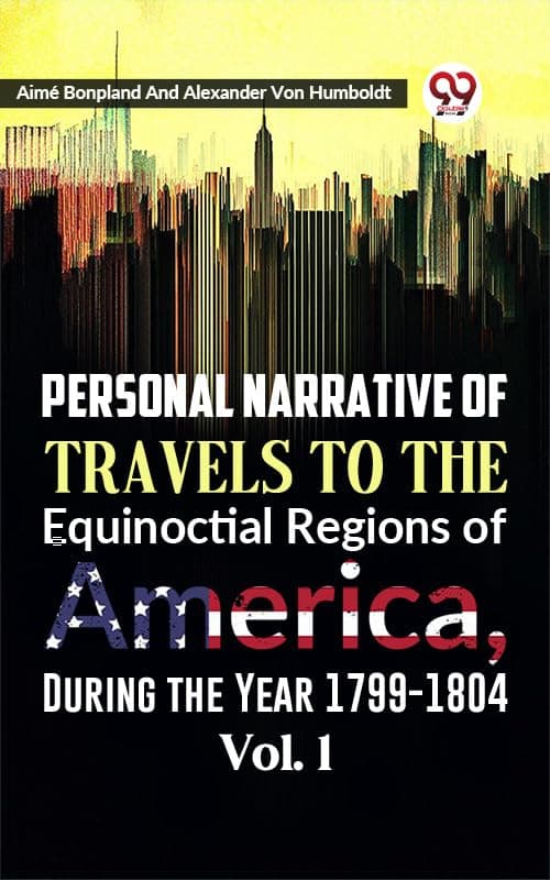 Personal Narrative of Travels to the Equinoctial Regions of America, During the Year 1799-1804 — Volume 2