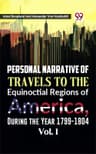 Personal Narrative of Travels to the Equinoctial Regions of America, During the Year 1799-1804 — Volume 2