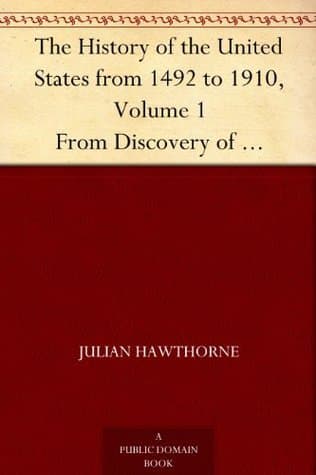 The History of the United States from 1492 to 1910, Volume 1: From Discovery of America October 12, 1492 to Battle of Lexington April 19, 1775