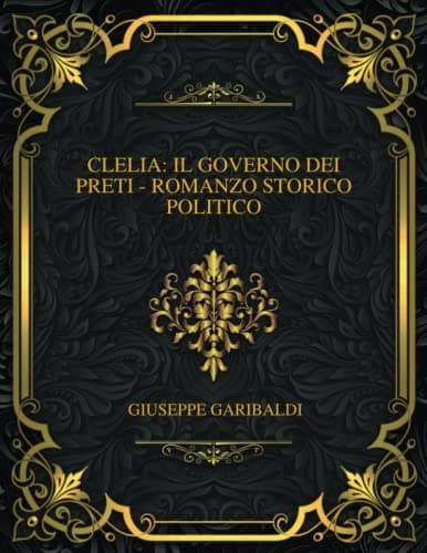 Clelia: Il Governo Dei Preti - Romanzo Storico Politico