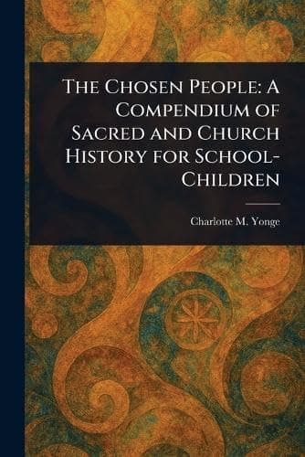 The Chosen People: A Compendium of Sacred and Church History for School-Children