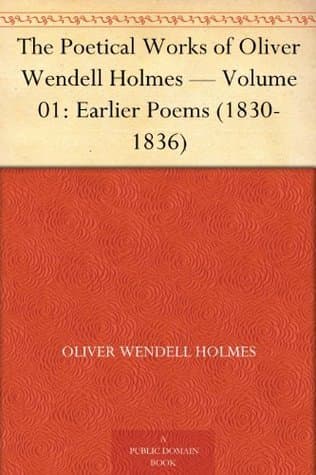 The Poetical Works of Oliver Wendell Holmes — Volume 01: Earlier Poems (1830-1836)