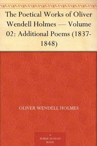 The Poetical Works of Oliver Wendell Holmes — Volume 02: Additional Poems (1837-1848)