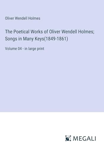 The Poetical Works of Oliver Wendell Holmes — Volume 04: Songs in Many Keys