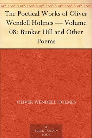 The Poetical Works of Oliver Wendell Holmes — Volume 08: Bunker Hill and Other Poems