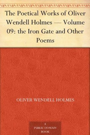 The Poetical Works of Oliver Wendell Holmes — Volume 09: The Iron Gate and Other Poems