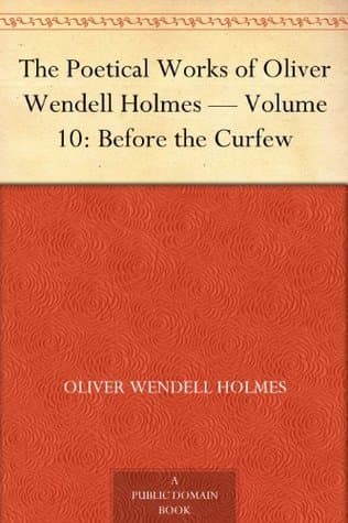 The Poetical Works of Oliver Wendell Holmes — Volume 10: Before the Curfew