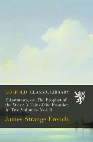 Elkswatawa: Or, The Prophet of the West. a Tale of the Frontier
