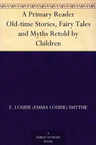 A Primary Reader: Old-Time Stories, Fairy Tales and Myths Retold by Children