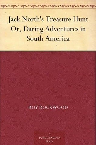 Jack North's Treasure Hunt; Or, Daring Adventures in South America