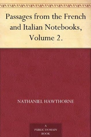 Passages from the French and Italian Notebooks, Volume 2.