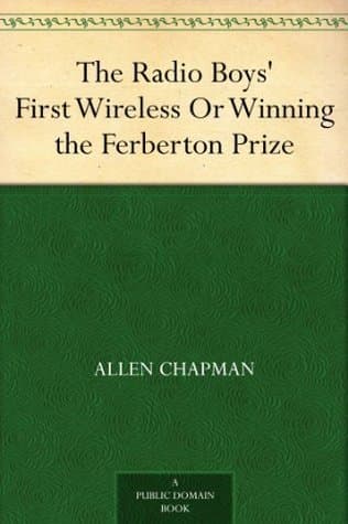 The Radio Boys' First Wireless; Or, Winning the Ferberton Prize