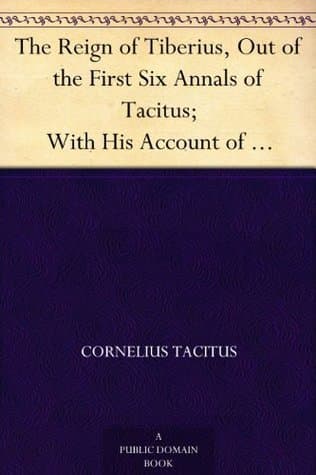 The Reign of Tiberius, out of the First Six Annals of Tacitus;: With His Account of Germany, and Life of Agricola
