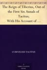 The Reign of Tiberius, out of the First Six Annals of Tacitus;: With His Account of Germany, and Life of Agricola
