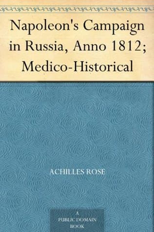 Napoleon's Campaign in Russia, Anno 1812; Medico-Historical
