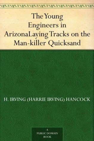 The Young Engineers in Arizona; Or, Laying Tracks on the Man-Killer Quicksand