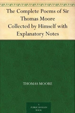 The Complete Poems of Sir Thomas Moore: Collected by Himself with Explanatory Notes