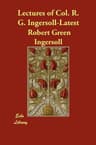 Lectures of Col. R. G. Ingersoll - Latest