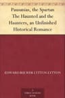 Pausanias, the Spartan; the Haunted and the Haunters: An Unfinished Historical Romance