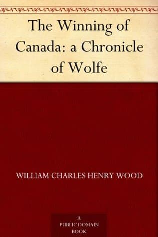 The Winning of Canada: A Chronicle of Wolfe