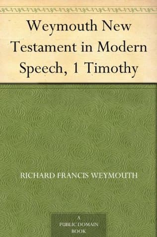 Weymouth New Testament in Modern Speech, 1 Timothy