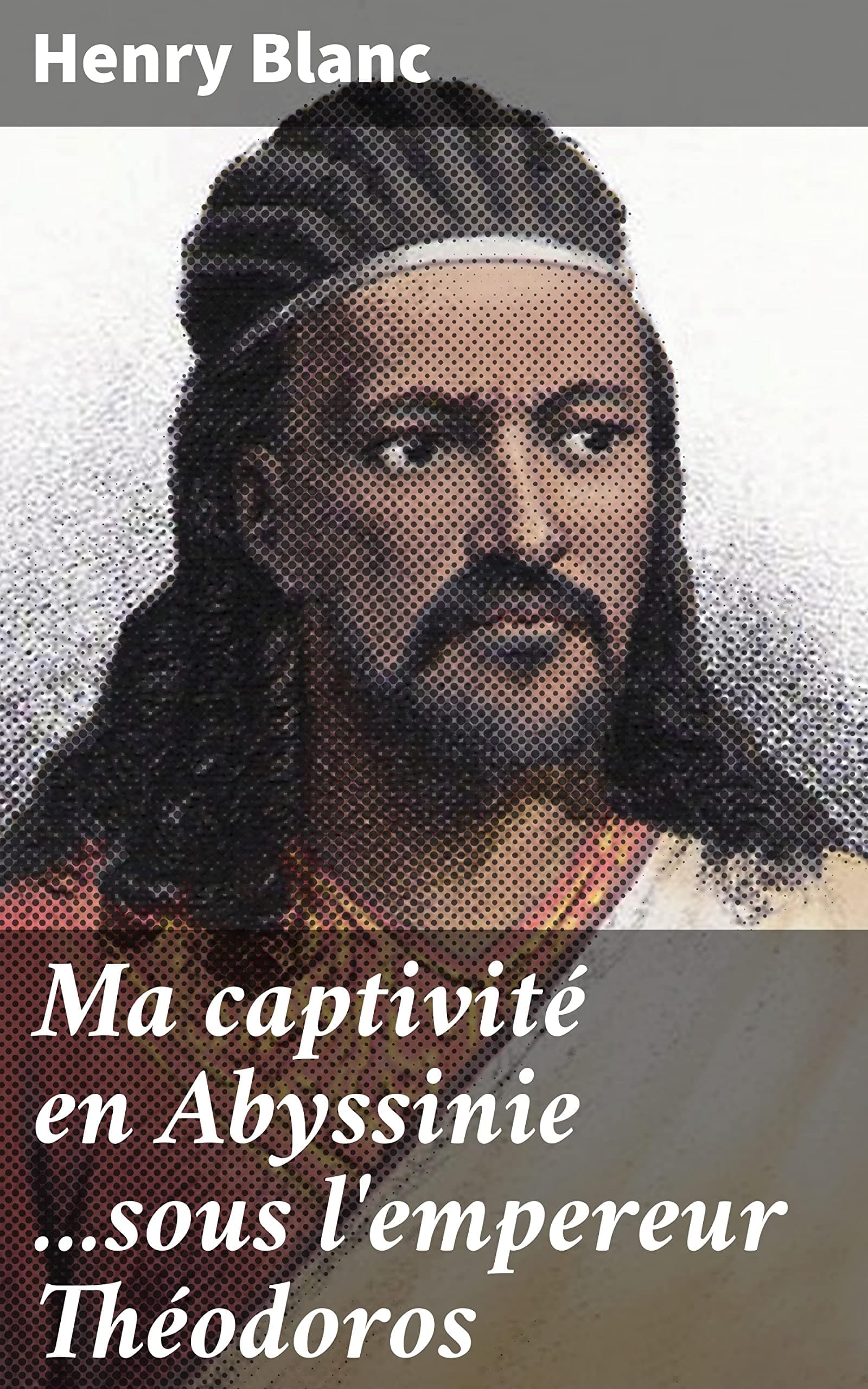 Ma Captivité En Abyssinie ...sous L'empereur Théodoros