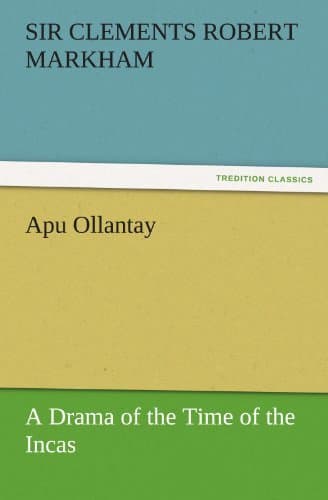 Apu Ollantay: A Drama of the Time of the Incas