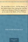 The Naval War of 1812: Or the History of the United States Navy During the Last War with Great Britain to Which is Appended an Account of the Battle of New Orleans