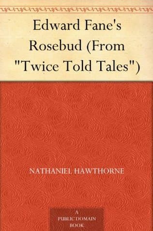 Edward Fane's Rosebud (from "twice Told Tales")