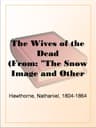 The Wives of the Dead: (from: "the Snow Image and Other Twice-Told Tales")