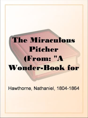 The Miraculous Pitcher: (from: "A Wonder-Book for Girls and Boys")
