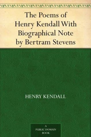 The Poems of Henry Kendall: With Biographical Note by Bertram Stevens