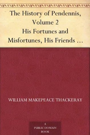 The History of Pendennis, Volume 2: His Fortunes and Misfortunes, His Friends and His Greatest Enemy