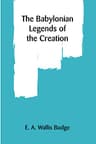 The Babylonian Legends of the Creation