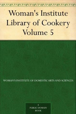 Woman's Institute Library of Cookery. Volume 5: Fruit and Fruit Desserts; Canning and Drying; Jelly Making, Preserving and Pickling; Confections; Beverages; the Planning of Meals