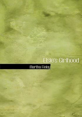 Elsie's Girlhood: A Sequel to "elsie Dinsmore" and "elsie's Holidays at Roselands