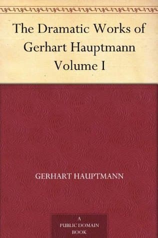 The Dramatic Works of Gerhart Hauptmann, Volume I