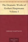 The Dramatic Works of Gerhart Hauptmann, Volume I