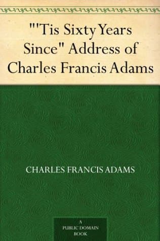 'tis Sixty Years Since": Address of Charles Francis Adams; Founders' Day, January 16, 1913