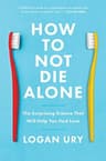 How to Not Die Alone: The Surprising Science That Will Help You Find Love (Comprehensive Summary)