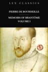 Memoirs of Pierre de Bourdeille, Lord of Brantôme: Lives of Illustrious Men and Great Foreign Captains [Volume 1]