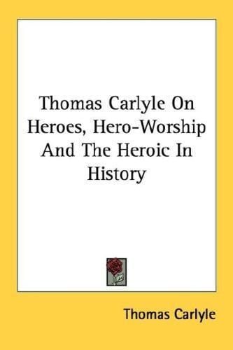Thomas Carlyle On Heroes, Hero-Worship And The Heroic In History