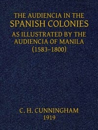 The Audiencia in the Spanish Coloniesas Illustrated by the Audiencia of Manila (1583-1800)