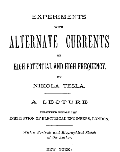 Experiments with Alternate Currents of High Potential and High Frequency: A Lecture Delivered Before the Institution of Electrical Engineers, London