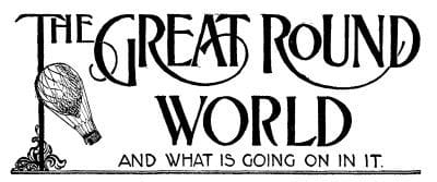 The Great Round World and What is Going on in It, Vol. 1, No. 15, February 18, 1897: A Weekly Magazine for Boys and Girls