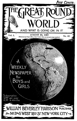 The Great Round World and What is Going on in It, Vol. 1, No. 42, August 26, 1897: A Weekly Magazine for Boys and Girls