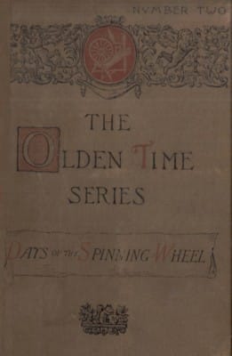 The Olden Time Series: Vol. 2: The Days of the Spinning-Wheel in New England: Gleanings Chiefly from Old Newspapers of Boston and Salem, Massachusetts