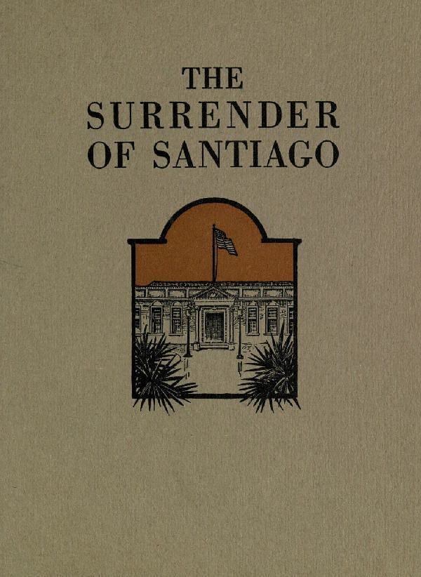 The Surrender of Santiago: An Account of the Historic Surrender of Santiago to Generalshafter, July 17, 1898