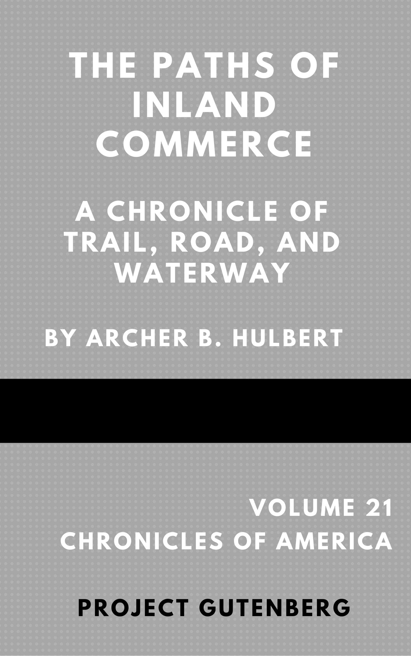 The Paths of Inland Commerce; a Chronicle of Trail, Road, and Waterway
