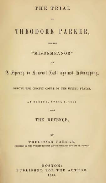 The Trial of Theodore Parker: For the "Misdemeanor" of a Speech in Faneuil Hall Against Kidnapping, Before the Circuit Court of the United States, at Boston, April 3, 1855, with the Defence
